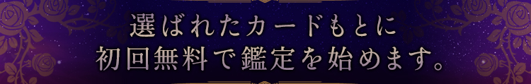 選ばれたカードをもとに初回無料で鑑定を始めます。